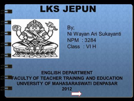 LKS JEPUN By; Ni Wayan Ari Sukayanti NPM : 3284 Class : VI H ENGLISH DEPARTMENT FACULTY OF TEACHER TRAINING AND EDUCATION UNIVERSITY OF MAHASARASWATI.