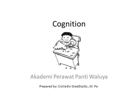 Cognition Akademi Perawat Panti Waluya Prepared by: Cicilia Evi GradDiplSc., M. Psi.