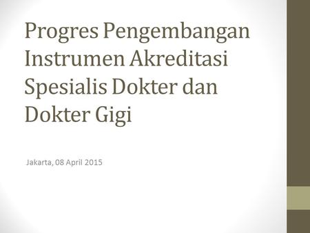 Progres Pengembangan Instrumen Akreditasi Spesialis Dokter dan Dokter Gigi Jakarta, 08 April 2015.