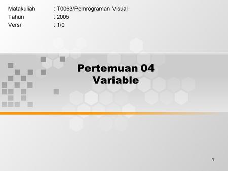 1 Pertemuan 04 Variable Matakuliah: T0063/Pemrograman Visual Tahun: 2005 Versi: 1/0.