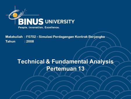 Technical & Fundamental Analysis Pertemuan 13 Matakuliah: F0702 - Simulasi Perdagangan Kontrak Berjangka Tahun: 2008.