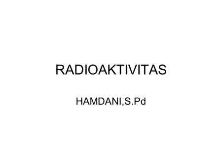 RADIOAKTIVITAS HAMDANI,S.Pd.