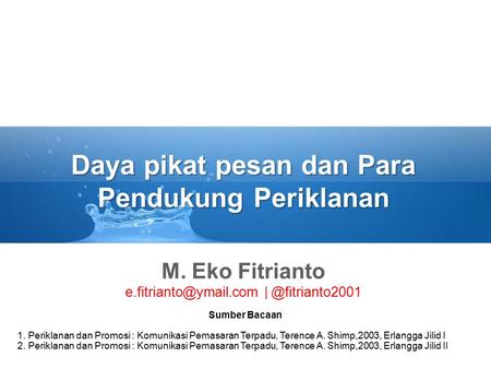 Daya pikat pesan dan Para Pendukung Periklanan M. Eko Fitrianto Sumber Bacaan 1. Periklanan dan Promosi : Komunikasi.