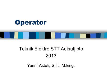 Operator Teknik Elektro STT Adisutjipto 2013 Yenni Astuti, S.T., M.Eng.