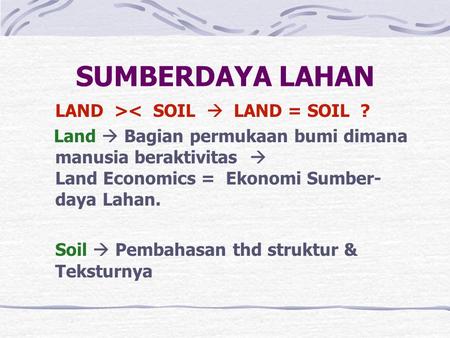 SUMBERDAYA LAHAN LAND >< SOIL  LAND = SOIL ?