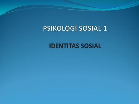 PSIKOLOGI SOSIAL 1 IDENTITAS SOSIAL