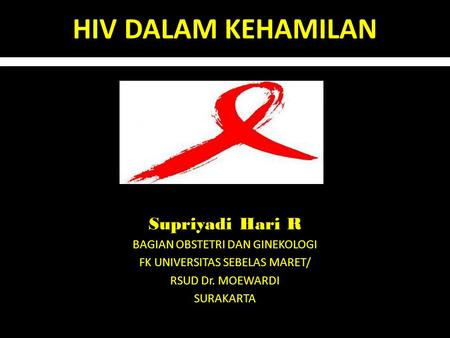HIV DALAM KEHAMILAN Supriyadi Hari R BAGIAN OBSTETRI DAN GINEKOLOGI