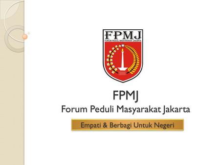 FPMJ Forum Peduli Masyarakat Jakarta Empati & Berbagi Untuk Negeri.