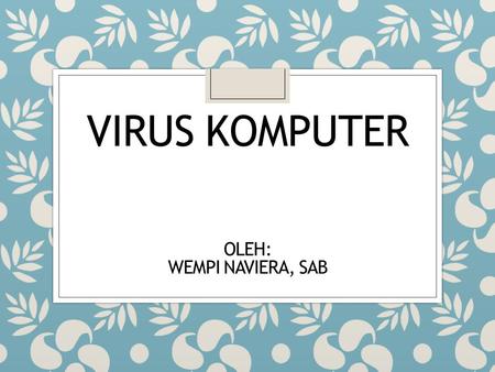 VIRUS KOMPUTER OLEH: WEMPI NAVIERA, SAB. Apa itu Virus? Virus komputer merupakan program komputer yang dapat menggandakan atau menyalin dirinya sendiri.