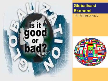 Globalisasi Ekonomi PERTEMUAN 6-7.
