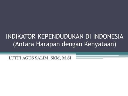 INDIKATOR KEPENDUDUKAN DI INDONESIA (Antara Harapan dengan Kenyataan)