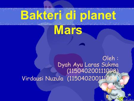 Bakteri di planet Mars Oleh : Dyah Ayu Laras Sukma (115040200111098) Virdausi Nuzula (115040200111099 )