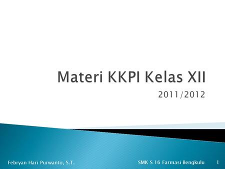 Materi KKPI Kelas XII 2011/2012 Febryan Hari Purwanto, S.T.