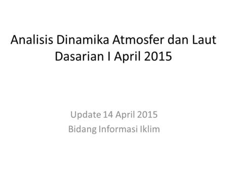 Analisis Dinamika Atmosfer dan Laut Dasarian I April 2015