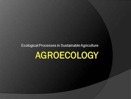 Ecological Processes in Sustainable Agriculture. AGRICULTURE IS IN CRISIS.