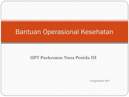 UPT Puskesmas Nusa Penida III Bantuan Operasional Kesehatan 12 September 2013.