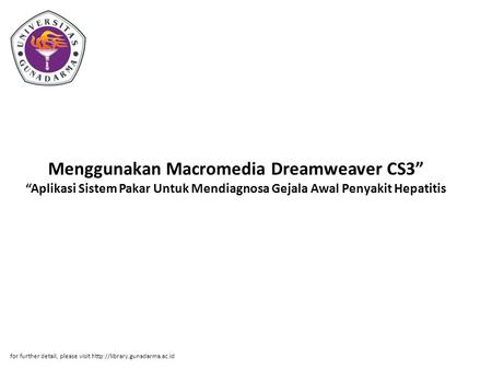 Menggunakan Macromedia Dreamweaver CS3” “Aplikasi Sistem Pakar Untuk Mendiagnosa Gejala Awal Penyakit Hepatitis for further detail, please visit http://library.gunadarma.ac.id.