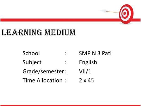 LEARNING MEDIUM School:SMP N 3 Pati Subject:English Grade/semester:VII/1 Time Allocation:2 x 45.