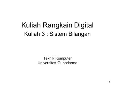 1 Kuliah Rangkain Digital Kuliah 3 : Sistem Bilangan Teknik Komputer Universitas Gunadarma.