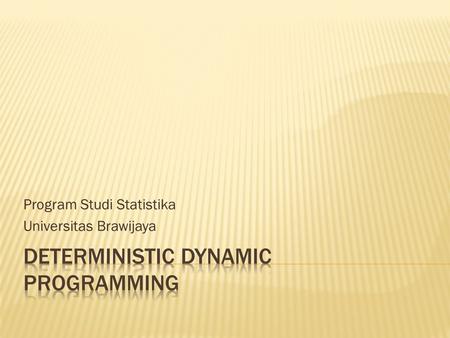 Program Studi Statistika Universitas Brawijaya.  Dynamic programming problems adalah masalah multi tahap(multistage) dimana keputusan dibuat secara berurutan.