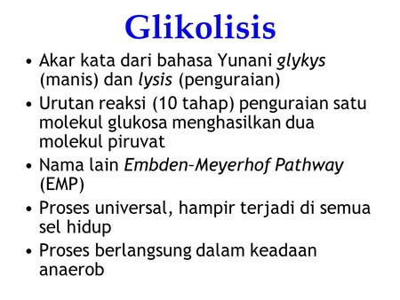 Glikolisis Akar kata dari bahasa Yunani glykys (manis) dan lysis (penguraian) Urutan reaksi (10 tahap) penguraian satu molekul glukosa menghasilkan dua.