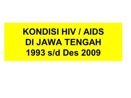 KONDISI HIV / AIDS DI JAWA TENGAH 1993 s/d Des 2009.