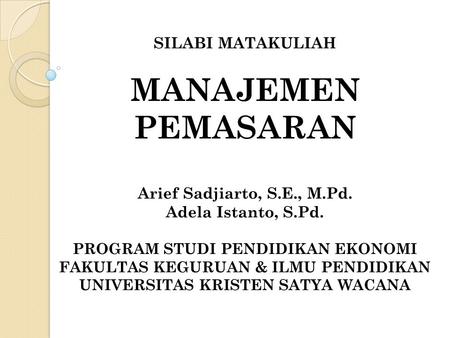 MANAJEMEN PEMASARAN SILABI MATAKULIAH Arief Sadjiarto, S.E., M.Pd.