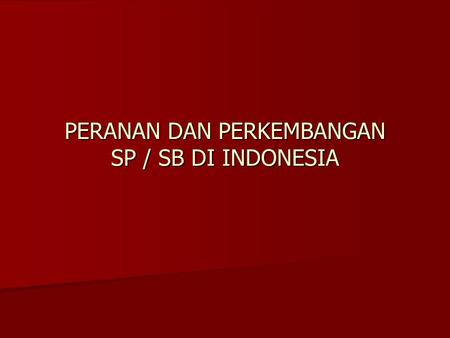 PERANAN DAN PERKEMBANGAN SP / SB DI INDONESIA