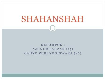 KELOMPOK : AJI NUR FAUZAN (25) CAHYO WIBI YOGISWARA (26) SHAHANSHAH.