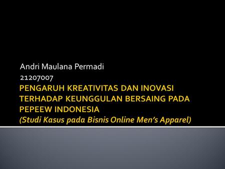 Andri Maulana Permadi 21207007 PENGARUH KREATIVITAS DAN INOVASI TERHADAP KEUNGGULAN BERSAING PADA PEPEEW INDONESIA (Studi Kasus pada Bisnis Online Men’s.