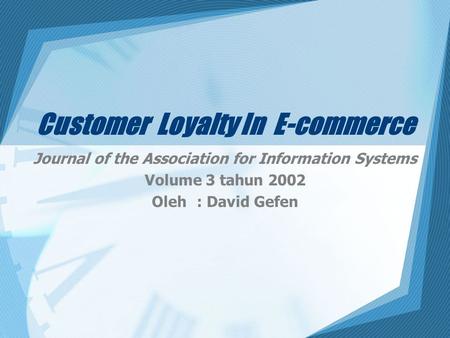 Customer Loyalty In E-commerce Journal of the Association for Information Systems Volume 3 tahun 2002 Oleh: David Gefen.