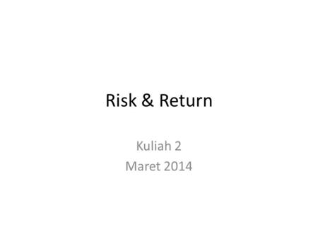 Risk & Return Kuliah 2 Maret 2014.