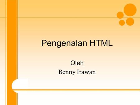 Pengenalan HTML Oleh Benny Irawan. WORLD WIDE WEB Web pada awalnya merupakan ruang informasi dalam internet, dengan menggunakan teknologi hyperteks, terdiri.