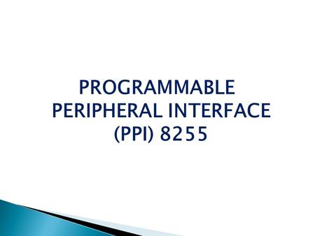 PROGRAMMABLE PERIPHERAL INTERFACE (PPI) 8255