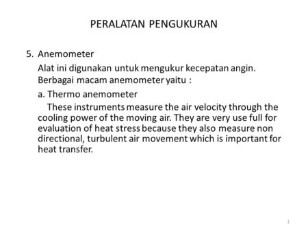 PERALATAN PENGUKURAN 5. Anemometer Alat ini digunakan untuk mengukur kecepatan angin. Berbagai macam anemometer yaitu : a. Thermo anemometer These instruments.