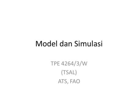Model dan Simulasi TPE 4264/3/W (TSAL) ATS, FAO. What is Model? Sebutkan Istilah-istilah yang menggunakan kata ‘model’ : Model-model X Model iklan = bintang.