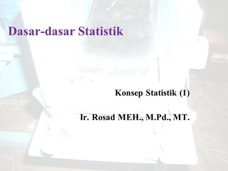 Konsep Statistik (1) Ir. Rosad MEH., M.Pd., MT.