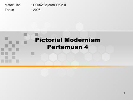 1 Pictorial Modernism Pertemuan 4 Matakuliah: U0052/Sejarah DKV II Tahun: 2006.