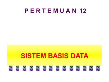P E R T E M U A N 12 SISTEM BASIS DATA.