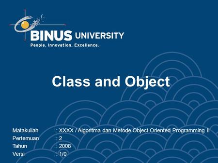 Class and Object Matakuliah	: XXXX / Algoritma dan Metode Object Oriented Programming II Pertemuan	: 2 Tahun		: 2008 Versi		: 1/0.