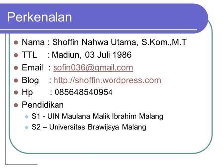 Perkenalan Nama : Shoffin Nahwa Utama, S.Kom.,M.T TTL : Madiun, 03 Juli 1986   Blog :