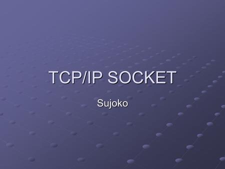 TCP/IP SOCKET Sujoko.