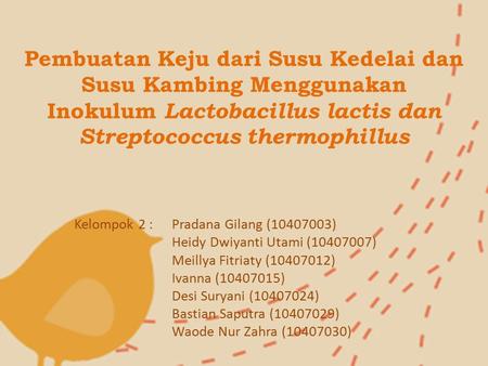 Pembuatan Keju dari Susu Kedelai dan Susu Kambing Menggunakan Inokulum Lactobacillus lactis dan Streptococcus thermophillus Kelompok 2 :	Pradana Gilang.