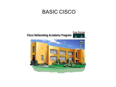 BASIC CISCO. Memakai Cisco Cisco dapat dikonfigurasi melalui 3 cara : Console : menggunakan cable console yang dihubungkan melalui serial port dan menggunakan.