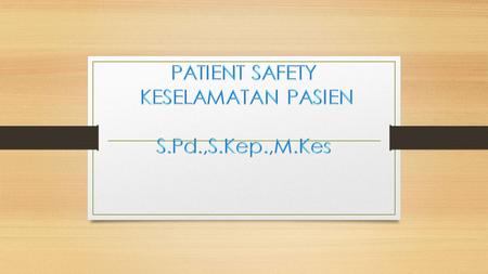 PATIENT SAFETY KESELAMATAN PASIEN S.Pd.,S.Kep.,M.Kes