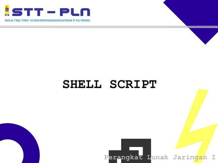 Perangkat Lunak Jaringan I SHELL SCRIPT. Perangkat Lunak Jaringan I PENDAHULUAN Shell script adalah suatu file yang berisi perintah-perintah yang harus.