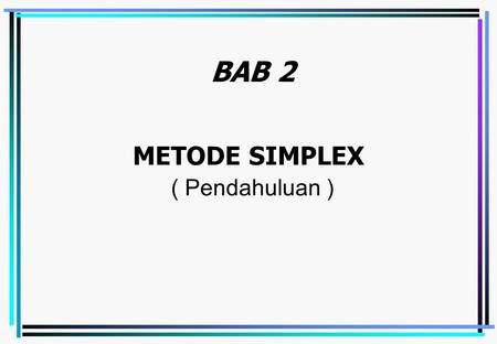 Emirul Bahar - Metode Simplex4-1 METODE SIMPLEX ( Pendahuluan ) BAB 2.