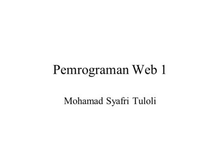 Pemrograman Web 1 Mohamad Syafri Tuloli.