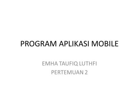 PROGRAM APLIKASI MOBILE EMHA TAUFIQ LUTHFI PERTEMUAN 2.