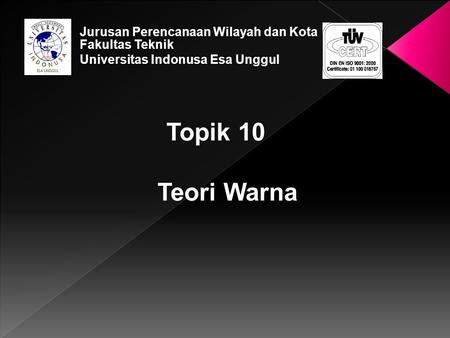 Jurusan Perencanaan Wilayah dan Kota Fakultas Teknik Universitas Indonusa Esa Unggul Topik 10 Teori Warna.